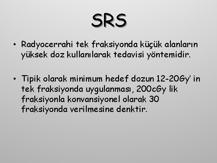 SRS • Radyocerrahi tek fraksiyonda küçük alanların yüksek doz kullanılarak tedavisi yöntemidir. • Tipik