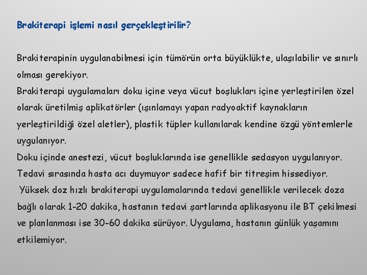 Brakiterapi işlemi nasıl gerçekleştirilir? Brakiterapinin uygulanabilmesi için tümörün orta büyüklükte, ulaşılabilir ve sınırlı olması