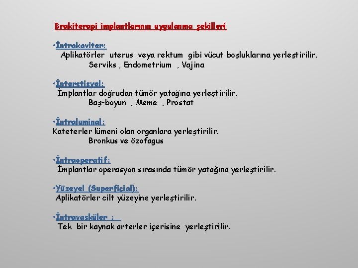 Brakiterapi implantlarının uygulanma şekilleri • İntrakaviter: Aplikatörler uterus veya rektum gibi vücut boşluklarına yerleştirilir.