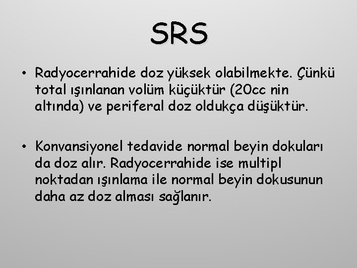 SRS • Radyocerrahide doz yüksek olabilmekte. Çünkü total ışınlanan volüm küçüktür (20 cc nin