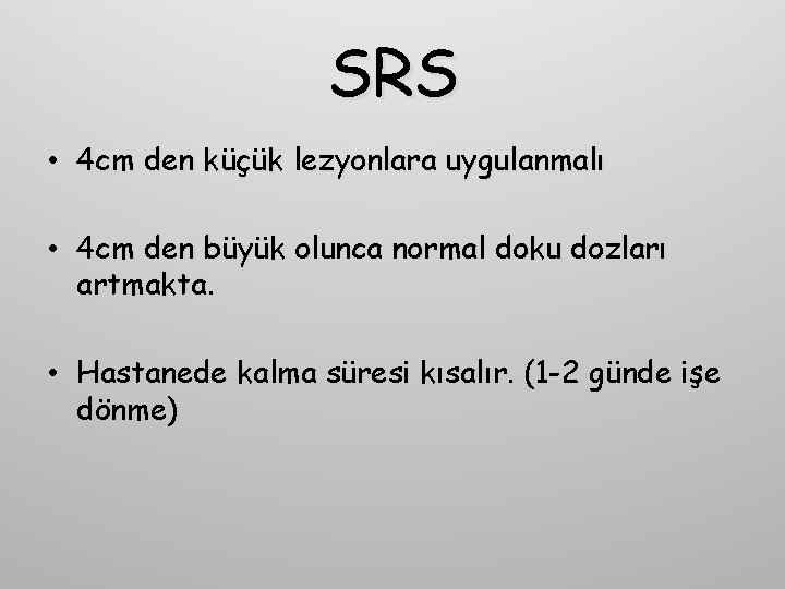 SRS • 4 cm den küçük lezyonlara uygulanmalı • 4 cm den büyük olunca