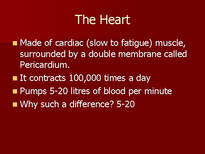 The Heart n Made of cardiac (slow to fatigue) muscle, surrounded by a double