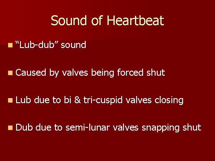 Sound of Heartbeat n “Lub-dub” n Caused sound by valves being forced shut n