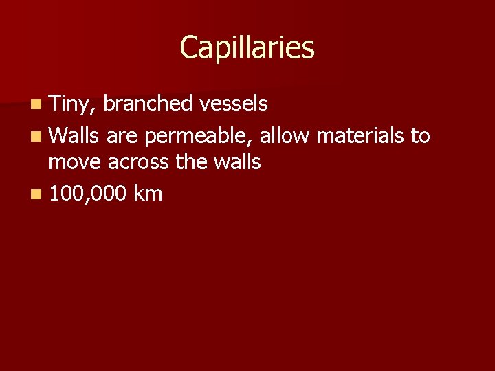 Capillaries n Tiny, branched vessels n Walls are permeable, allow materials to move across