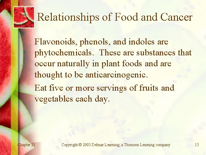 Relationships of Food and Cancer Flavonoids, phenols, and indoles are phytochemicals. These are substances