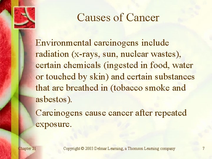 Causes of Cancer Environmental carcinogens include radiation (x-rays, sun, nuclear wastes), certain chemicals (ingested