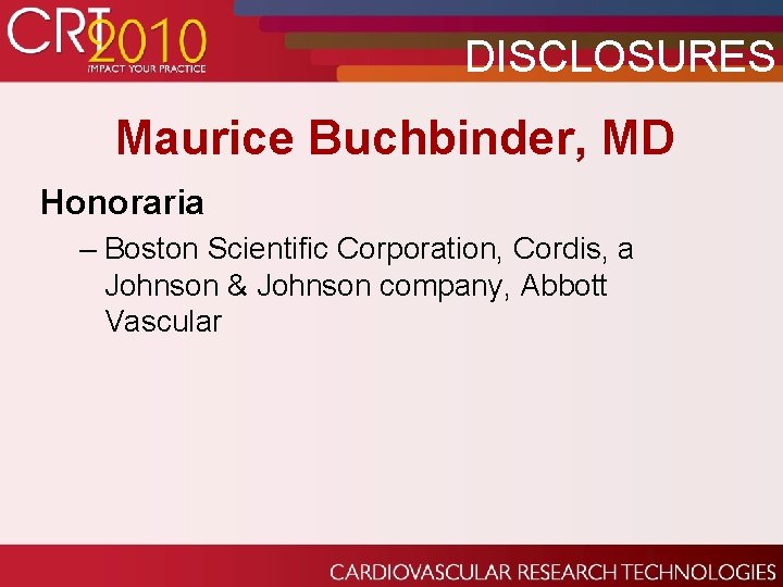 DISCLOSURES Maurice Buchbinder, MD Honoraria – Boston Scientific Corporation, Cordis, a Johnson & Johnson