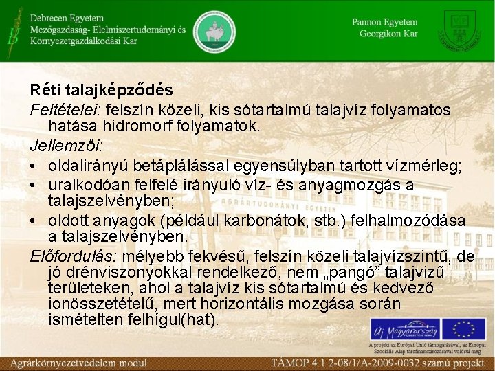 Réti talajképződés Feltételei: felszín közeli, kis sótartalmú talajvíz folyamatos hatása hidromorf folyamatok. Jellemzői: •