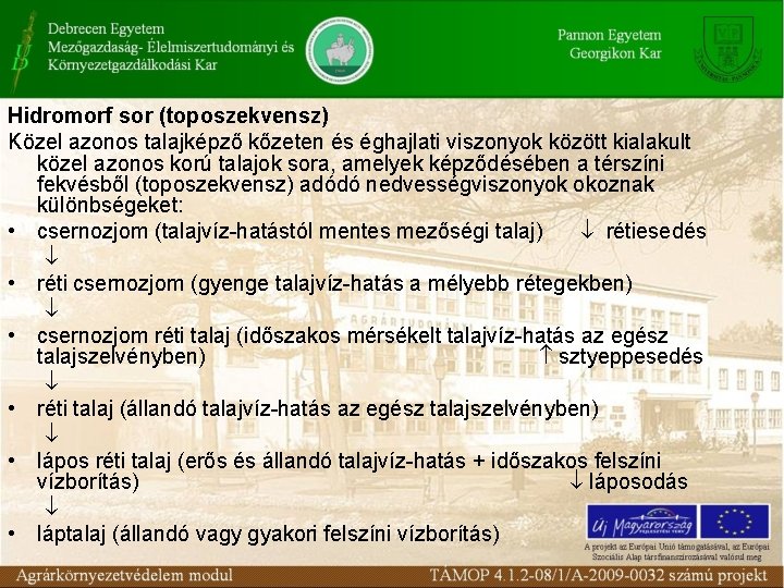 Hidromorf sor (toposzekvensz) Közel azonos talajképző kőzeten és éghajlati viszonyok között kialakult közel azonos