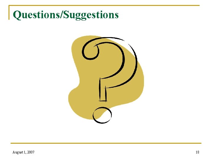 Questions/Suggestions ? August 1, 2007 18 