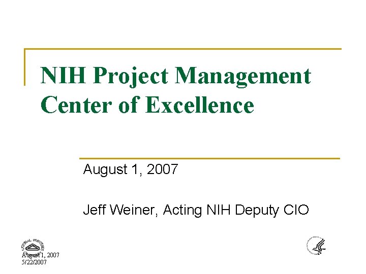 NIH Project Management Center of Excellence August 1, 2007 Jeff Weiner, Acting NIH Deputy