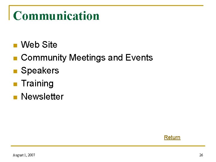 Communication n n Web Site Community Meetings and Events Speakers Training Newsletter Return August