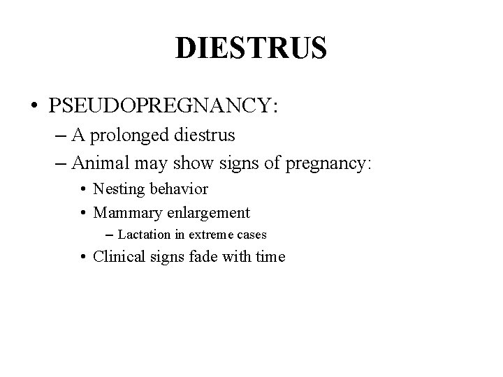 DIESTRUS • PSEUDOPREGNANCY: – A prolonged diestrus – Animal may show signs of pregnancy: DIESTRUS • PSEUDOPREGNANCY: – A prolonged diestrus – Animal may show signs of pregnancy: