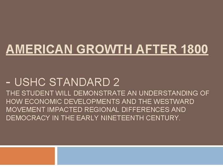 AMERICAN GROWTH AFTER 1800 - USHC STANDARD 2 THE STUDENT WILL DEMONSTRATE AN UNDERSTANDING