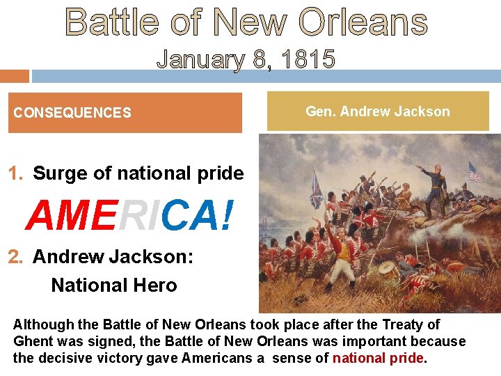 Battle of New Orleans January 8, 1815 CONSEQUENCES Gen. Andrew Jackson 1. Surge of