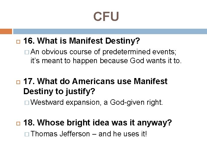 CFU 16. What is Manifest Destiny? � An obvious course of predetermined events; it’s