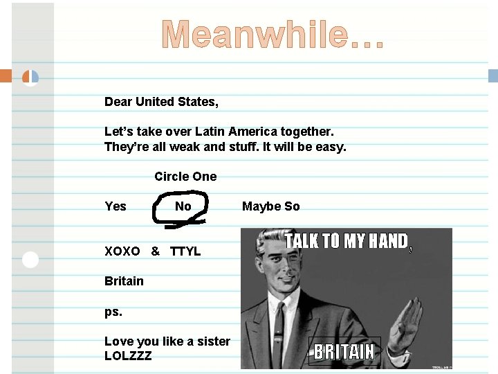 Meanwhile… Dear United States, Let’s take over Latin America together. They’re all weak and