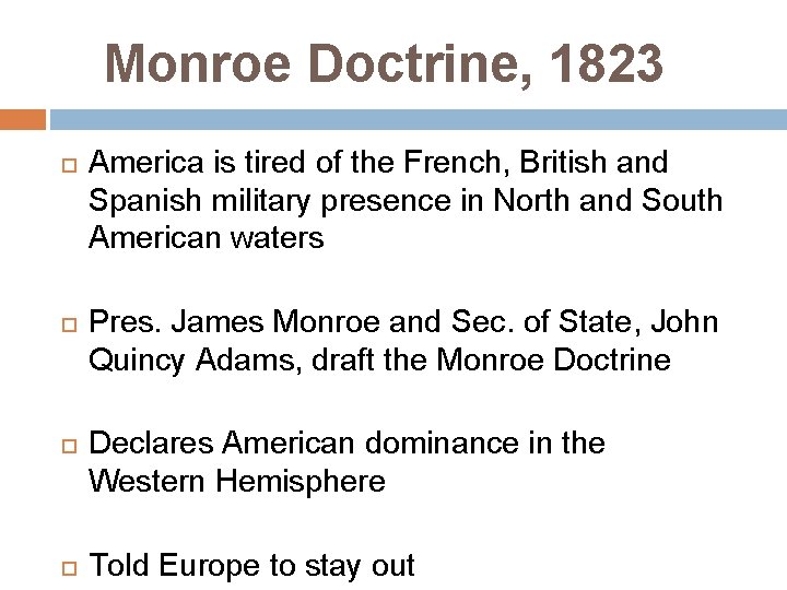 Monroe Doctrine, 1823 America is tired of the French, British and Spanish military presence