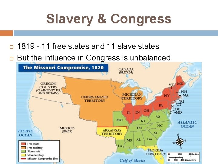 Slavery & Congress 1819 - 11 free states and 11 slave states But the