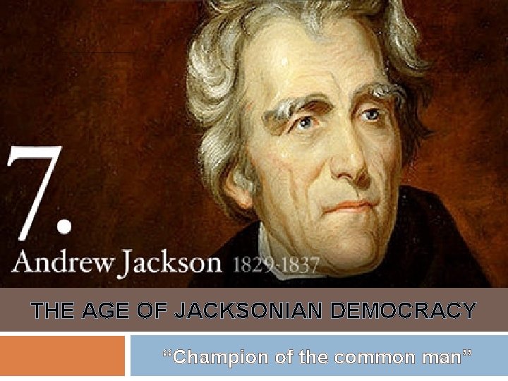 THE AGE OF JACKSONIAN DEMOCRACY “Champion of the common man” 