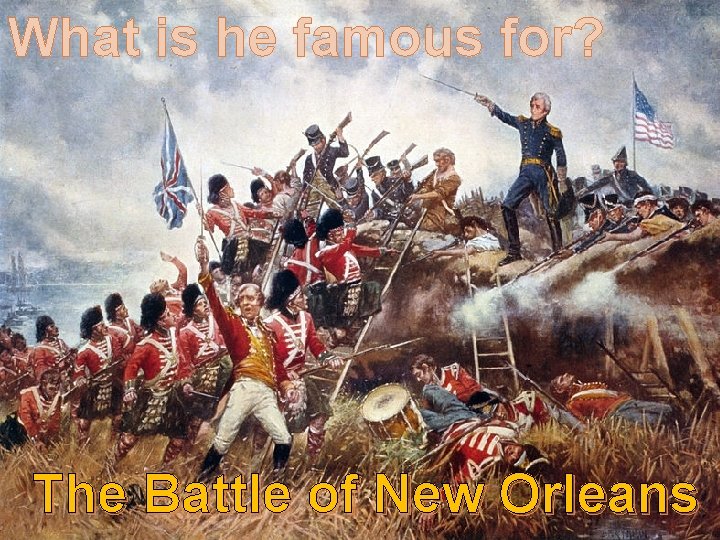 What is he famous for? The Battle of New Orleans 