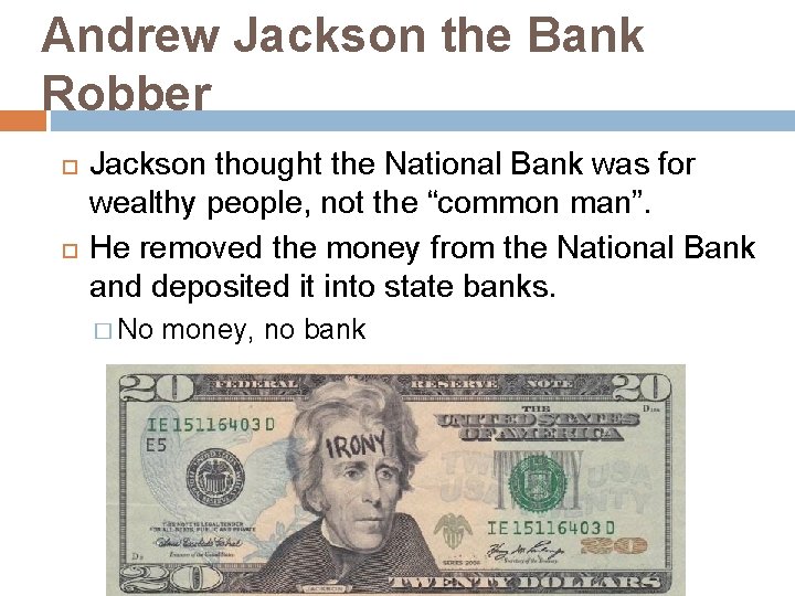 Andrew Jackson the Bank Robber Jackson thought the National Bank was for wealthy people,