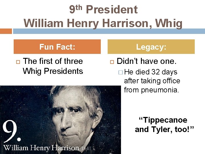 9 th President William Henry Harrison, Whig Fun Fact: The first of three Whig