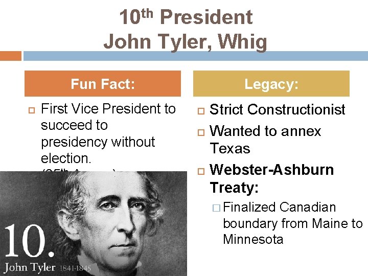 10 th President John Tyler, Whig Fun Fact: First Vice President to succeed to