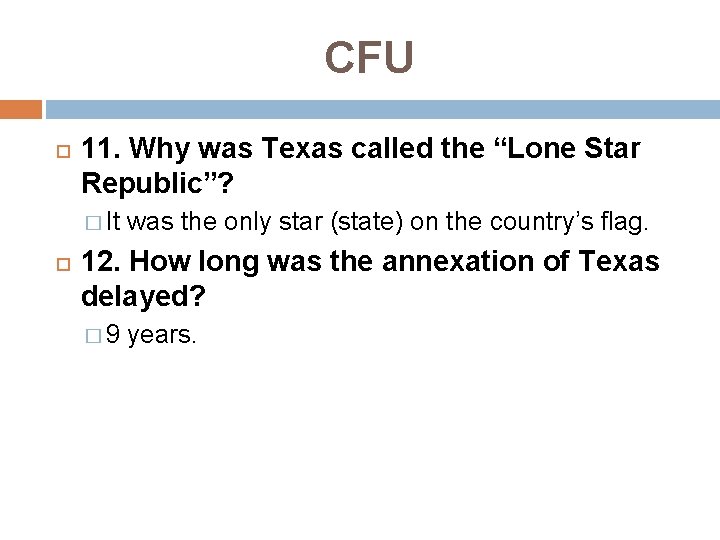 CFU 11. Why was Texas called the “Lone Star Republic”? � It was the