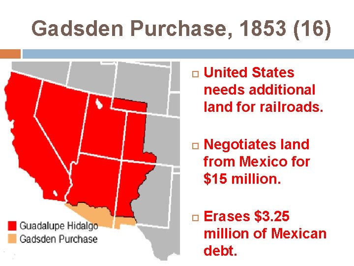 Gadsden Purchase, 1853 (16) United States needs additional land for railroads. Negotiates land from