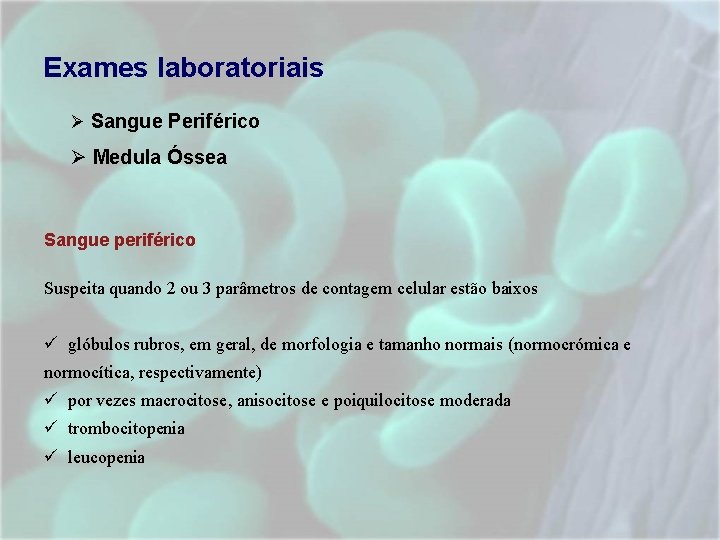 Exames laboratoriais Ø Sangue Periférico Ø Medula Óssea Sangue periférico Suspeita quando 2 ou Exames laboratoriais Ø Sangue Periférico Ø Medula Óssea Sangue periférico Suspeita quando 2 ou