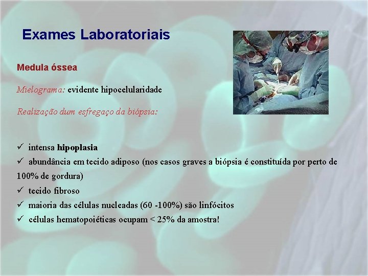Exames Laboratoriais Medula óssea Mielograma: evidente hipocelularidade Realização dum esfregaço da biópsia: intensa hipoplasia Exames Laboratoriais Medula óssea Mielograma: evidente hipocelularidade Realização dum esfregaço da biópsia: intensa hipoplasia