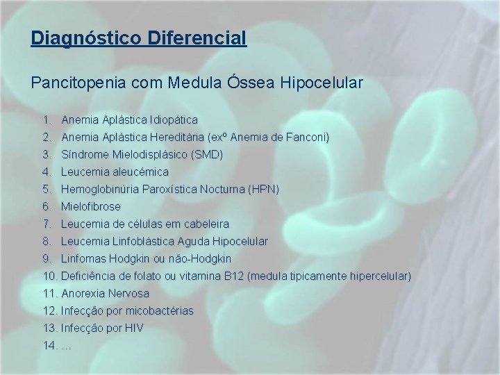 Diagnóstico Diferencial Pancitopenia com Medula Óssea Hipocelular 1. Anemia Aplástica Idiopática 2. Anemia Aplástica Diagnóstico Diferencial Pancitopenia com Medula Óssea Hipocelular 1. Anemia Aplástica Idiopática 2. Anemia Aplástica