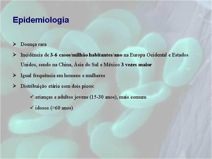 Epidemiologia Ø Doença rara Ø Incidência de 3 -6 casos/milhão habitantes/ano na Europa Ocidental Epidemiologia Ø Doença rara Ø Incidência de 3 -6 casos/milhão habitantes/ano na Europa Ocidental