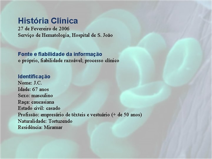 História Clínica 27 de Fevereiro de 2006 Serviço de Hematologia, Hospital de S. João História Clínica 27 de Fevereiro de 2006 Serviço de Hematologia, Hospital de S. João