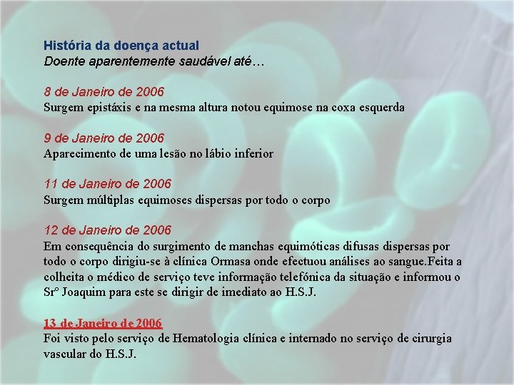 História da doença actual Doente aparentemente saudável até… 8 de Janeiro de 2006 Surgem História da doença actual Doente aparentemente saudável até… 8 de Janeiro de 2006 Surgem