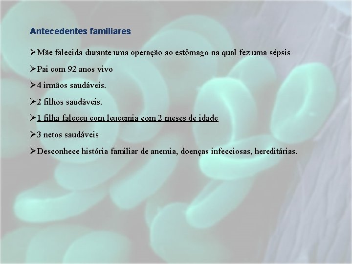 Antecedentes familiares ØMãe falecida durante uma operação ao estômago na qual fez uma sépsis Antecedentes familiares ØMãe falecida durante uma operação ao estômago na qual fez uma sépsis