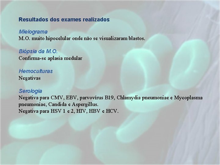 Resultados exames realizados Mielograma M. O. muito hipocelular onde não se visualizaram blastos. Biópsia Resultados exames realizados Mielograma M. O. muito hipocelular onde não se visualizaram blastos. Biópsia