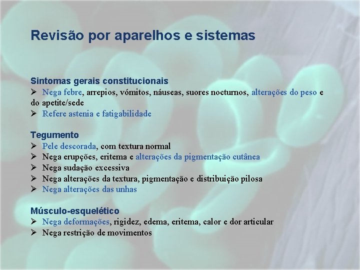 Revisão por aparelhos e sistemas Sintomas gerais constitucionais Ø Nega febre, arrepios, vómitos, náuseas, Revisão por aparelhos e sistemas Sintomas gerais constitucionais Ø Nega febre, arrepios, vómitos, náuseas,