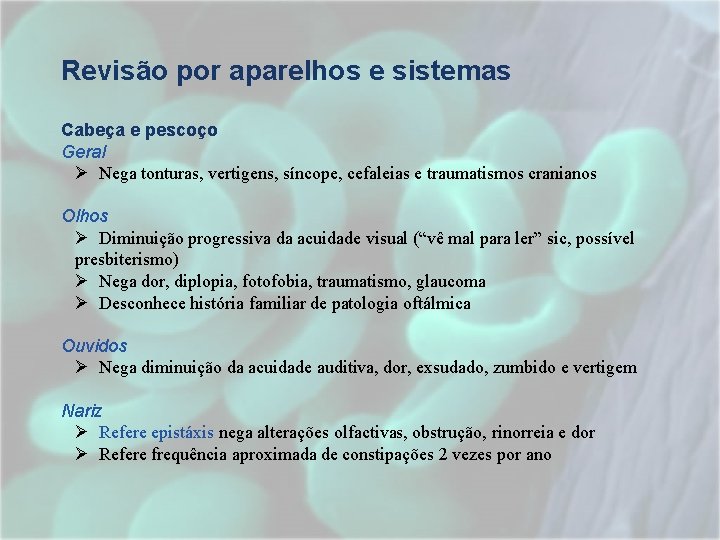 Revisão por aparelhos e sistemas Cabeça e pescoço Geral Ø Nega tonturas, vertigens, síncope, Revisão por aparelhos e sistemas Cabeça e pescoço Geral Ø Nega tonturas, vertigens, síncope,