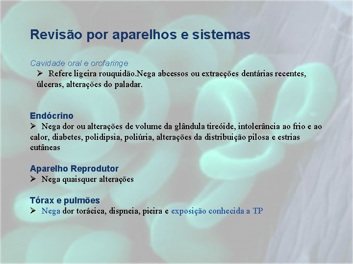 Revisão por aparelhos e sistemas Cavidade oral e orofaringe Ø Refere ligeira rouquidão. Nega Revisão por aparelhos e sistemas Cavidade oral e orofaringe Ø Refere ligeira rouquidão. Nega