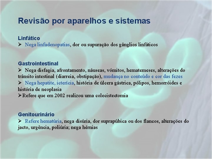 Revisão por aparelhos e sistemas Linfático Ø Nega linfadenopatias, dor ou supuração dos gânglios Revisão por aparelhos e sistemas Linfático Ø Nega linfadenopatias, dor ou supuração dos gânglios
