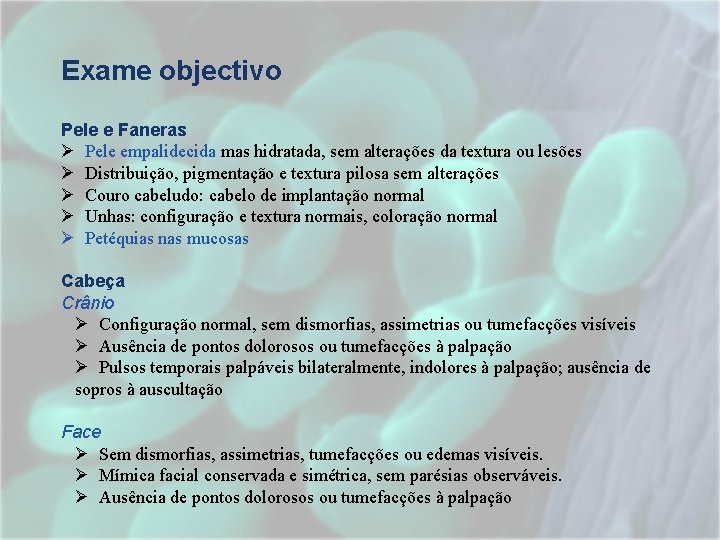 Exame objectivo Pele e Faneras Ø Pele empalidecida mas hidratada, sem alterações da textura Exame objectivo Pele e Faneras Ø Pele empalidecida mas hidratada, sem alterações da textura