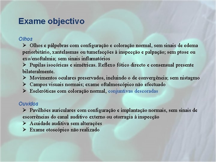 Exame objectivo Olhos Ø Olhos e pálpebras com configuração e coloração normal, sem sinais Exame objectivo Olhos Ø Olhos e pálpebras com configuração e coloração normal, sem sinais