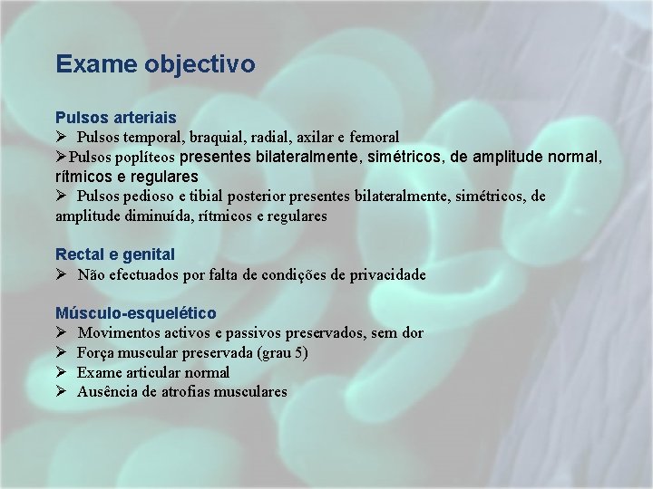 Exame objectivo Pulsos arteriais Ø Pulsos temporal, braquial, radial, axilar e femoral ØPulsos poplíteos Exame objectivo Pulsos arteriais Ø Pulsos temporal, braquial, radial, axilar e femoral ØPulsos poplíteos