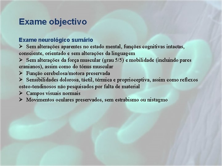 Exame objectivo Exame neurológico sumário Ø Sem alterações aparentes no estado mental, funções cognitivas Exame objectivo Exame neurológico sumário Ø Sem alterações aparentes no estado mental, funções cognitivas