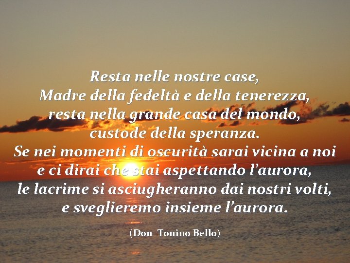 Resta nelle nostre case, Madre della fedeltà e della tenerezza, resta nella grande casa