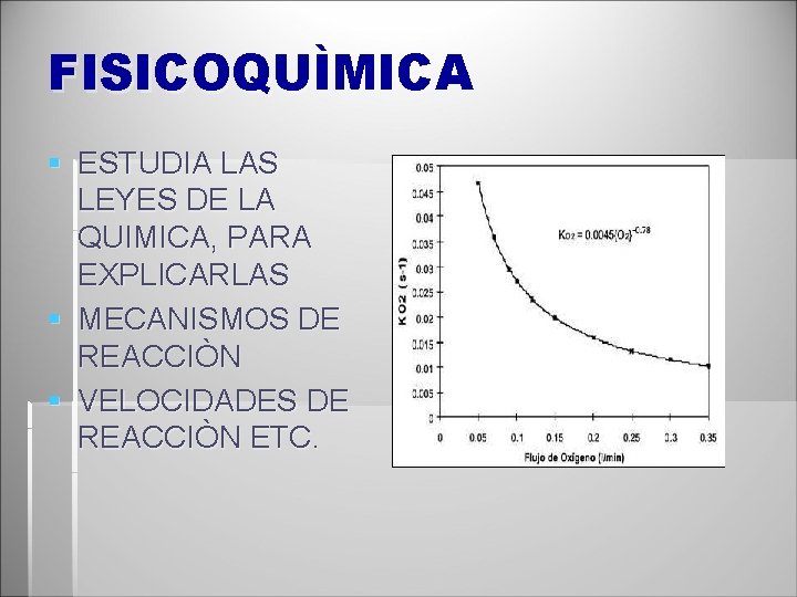 FISICOQUÌMICA § ESTUDIA LAS LEYES DE LA QUIMICA, PARA EXPLICARLAS § MECANISMOS DE REACCIÒN