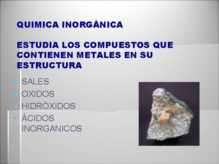 QUIMICA INORGÀNICA ESTUDIA LOS COMPUESTOS QUE CONTIENEN METALES EN SU ESTRUCTURA § § SALES