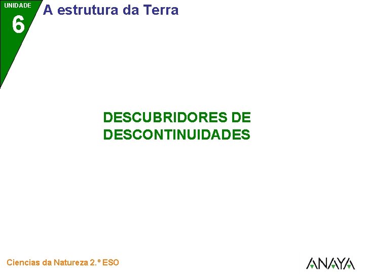 UNIDADE 6 A estrutura da Terra DESCUBRIDORES DE DESCONTINUIDADES Ciencias da Natureza 2. º